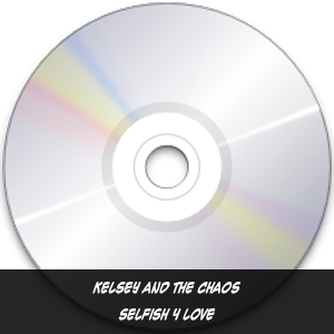 Kelsey and the Chaos - Selfish 4 Love Kelsey and the Chaos - Selfish 4 Love